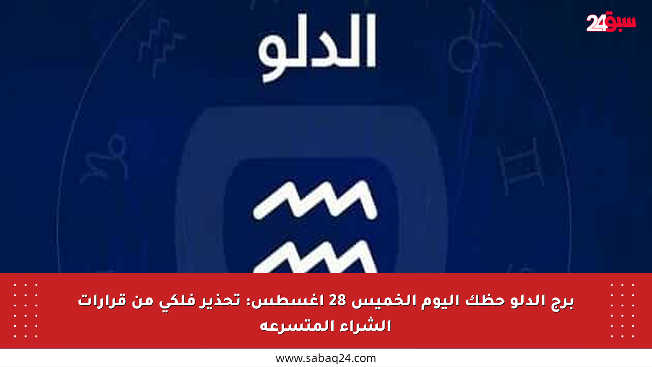 برج الدلو حظك اليوم الخميس 28 أغسطس: تحذير فلكي من قرارات الشراء المتسرعة